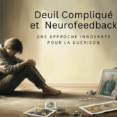 Le Deuil Compliqué et le Neurofeedback : Une Approche Innovante pour la Guérison